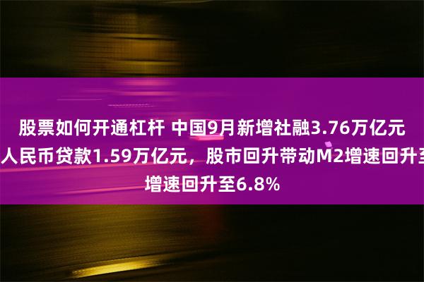 股票如何开通杠杆 中国9月新增社融3.76万亿元，新增人民币贷款1.59万亿元，股市回升带动M2增速回升至6.8%