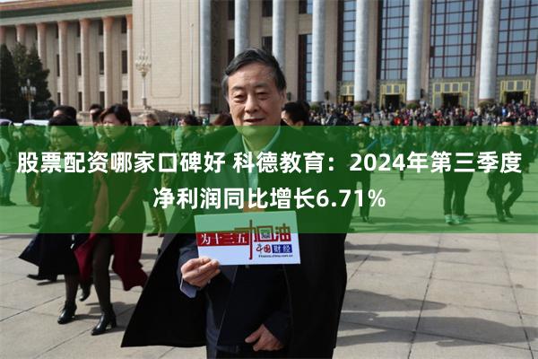 股票配资哪家口碑好 科德教育：2024年第三季度净利润同比增长6.71%